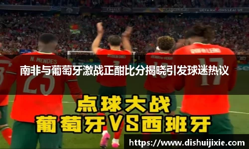 南非与葡萄牙激战正酣比分揭晓引发球迷热议